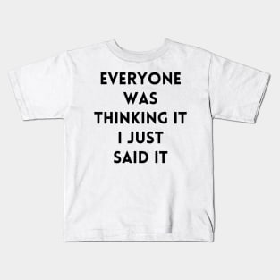 Everyone Was Thinking It I Just Said It Kids T-Shirt